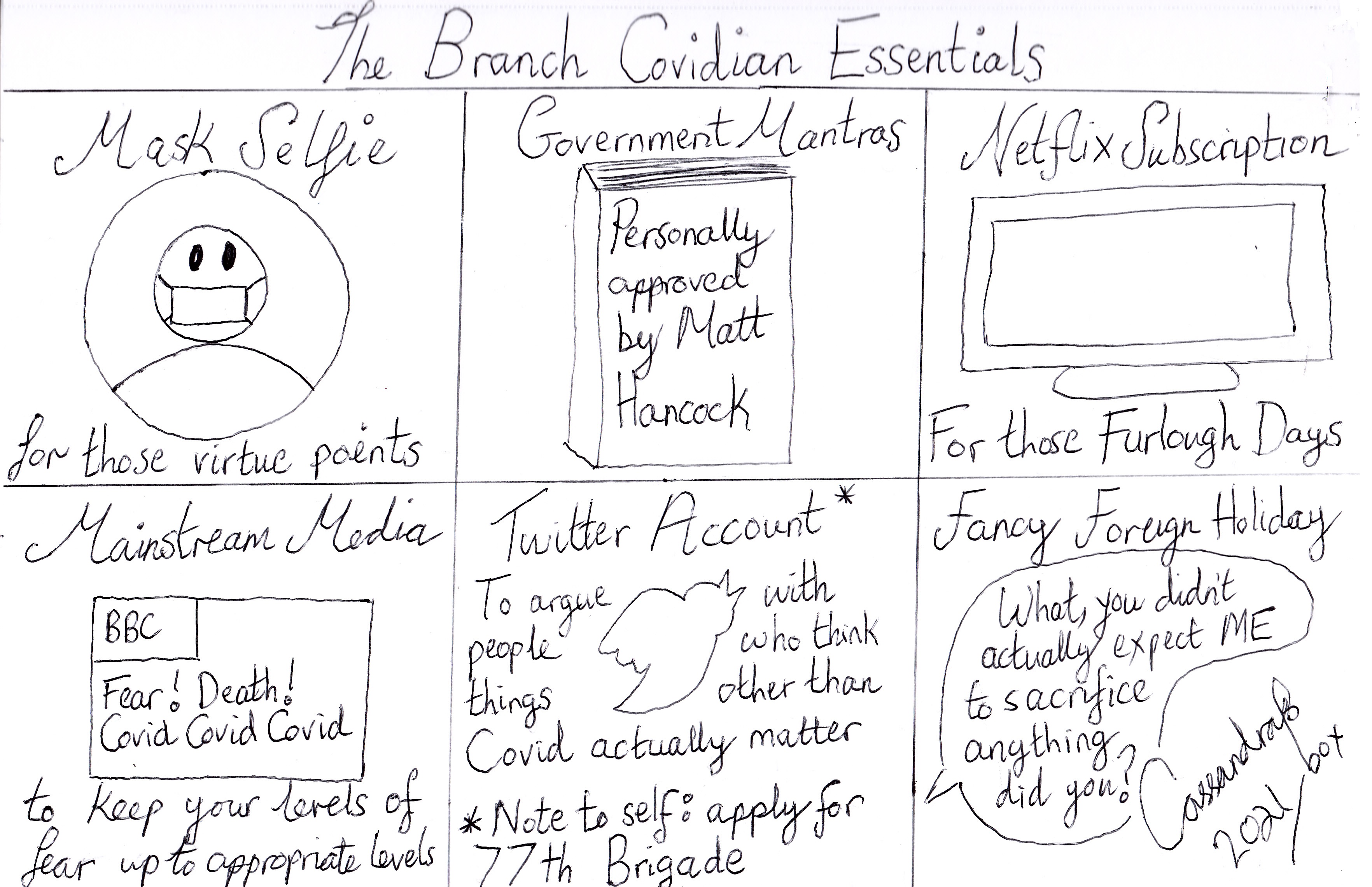 Cartoon titled; The Branch Covidian Essentials. Panel 1: Mask selfie for those virtue points. Panel 2: Government mantras personally approved by Matt Hancock. Panel 3: Netflix subscription for those furlough days. Panel 4: Mainstream media to keep your fear up to appropriate levels. Panel 5: Twitter account to argue with people who think things other than Covid actually matter. Note to self: Apply for 77th Brigade. Panel 6: Fancy foreign holiday. Quote bubble: "What you didn't actually expect me to sacrifice anything did you?"