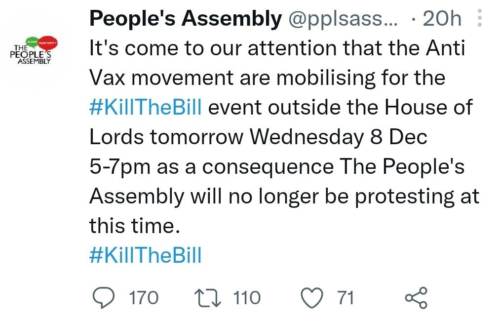 Screenshot of Tweet from "People's Assembly": It has come to our attention that the Anti Vax movement are mobilising for the #KillTheBill event outside the House of Lords tomorrow Wednesday 8 Dec 5-7pm as a consequence the People's Assembly will no longer be protesting at this time. #KillTheBill